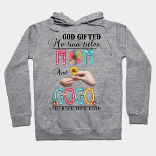 God Gifted Me Two Titles Mom And Gogo And I Rock Them Both Wildflowers Valentines Mothers Day Hoodie